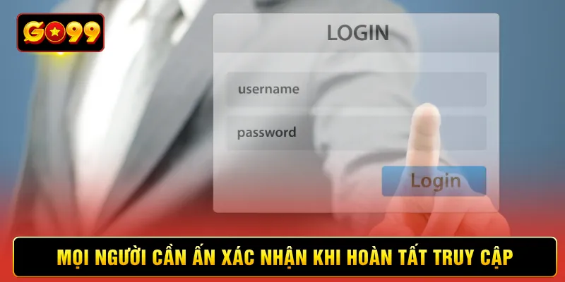 Mọi người cần ấn xác nhận khi hoàn tất truy cập
