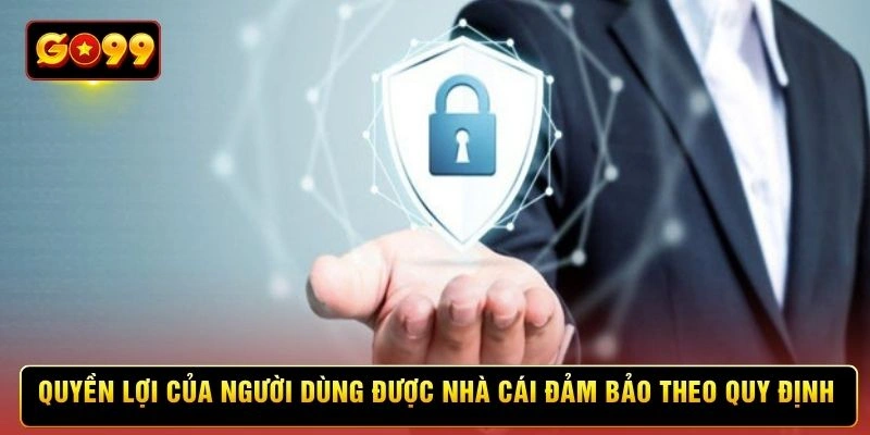 Quyền lợi của người dùng được nhà cái đảm bảo theo quy định
