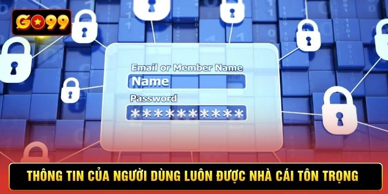 Thông tin của người dùng luôn được nhà cái tôn trọng